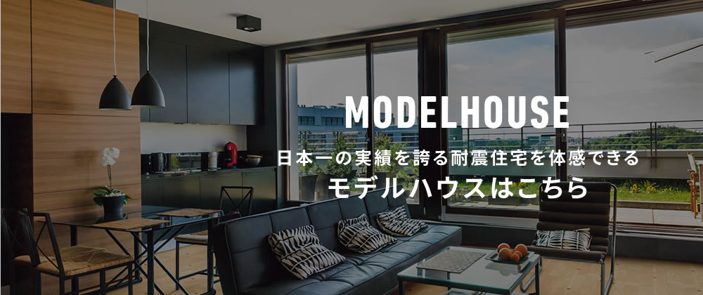 日本日の実績を誇る耐震住宅を体感できる展示場・モデルハウスはこちら