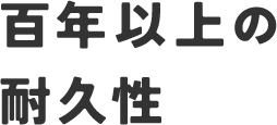 百年以上の耐久性
