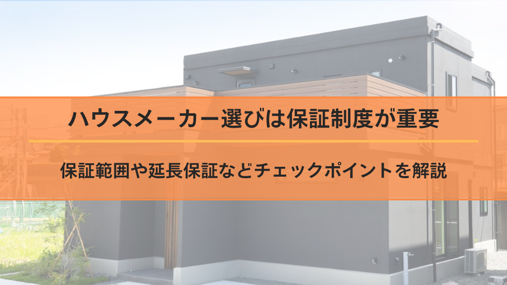 ハウスメーカー選びは保証制度が重要｜保証範囲や延長保証などチェックポイントを解説