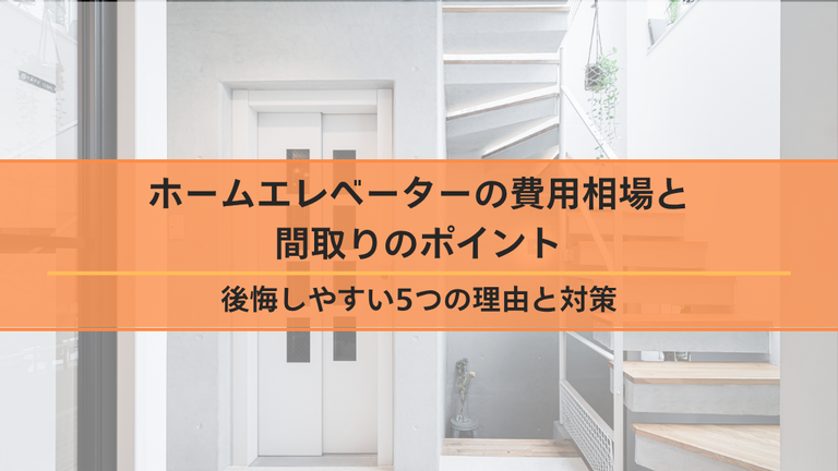 ホームエレベーターの費用相場と間取りのポイント｜後悔しやすい5つの理由と対策