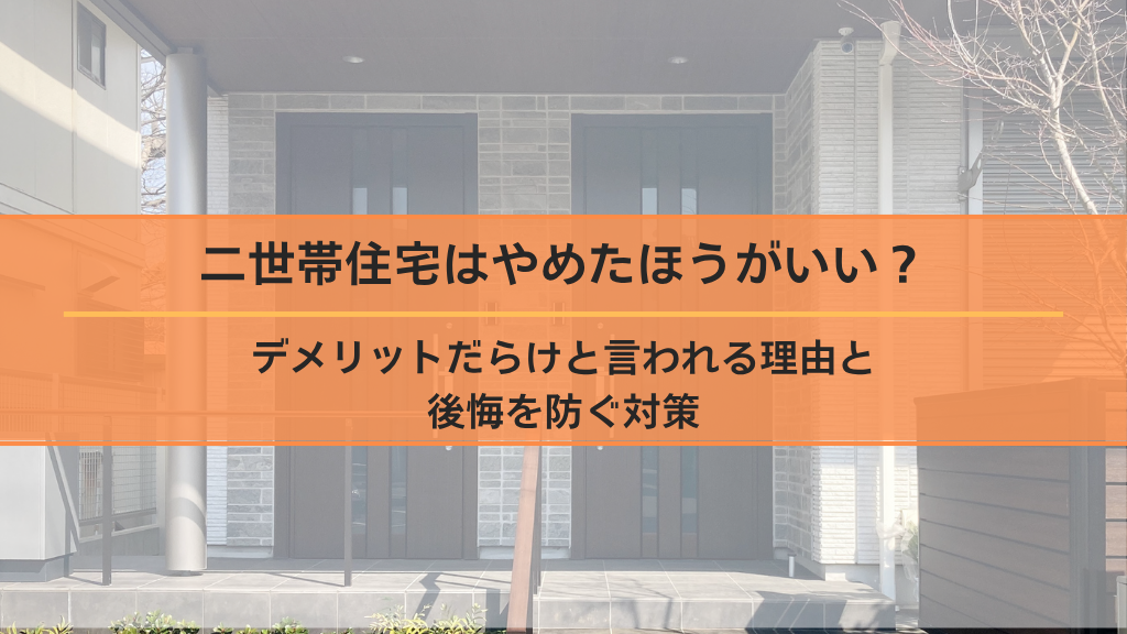 二世帯住宅はやめたほうがいい？デメリットだらけと言われる理由と後悔を防ぐ対策
